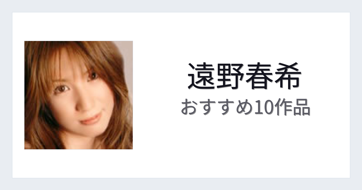 【2026年版】遠野春希おすすめ作品10選｜魅力・プロフィールまとめ