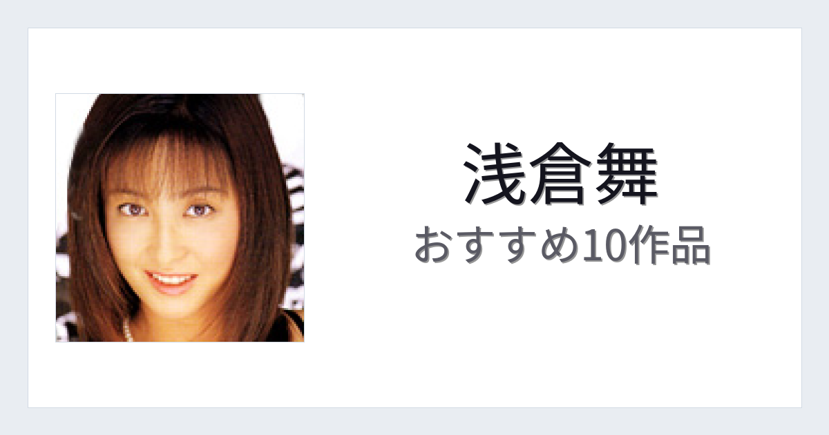 【2026年版】浅倉舞おすすめ作品10選｜魅力・プロフィールまとめ