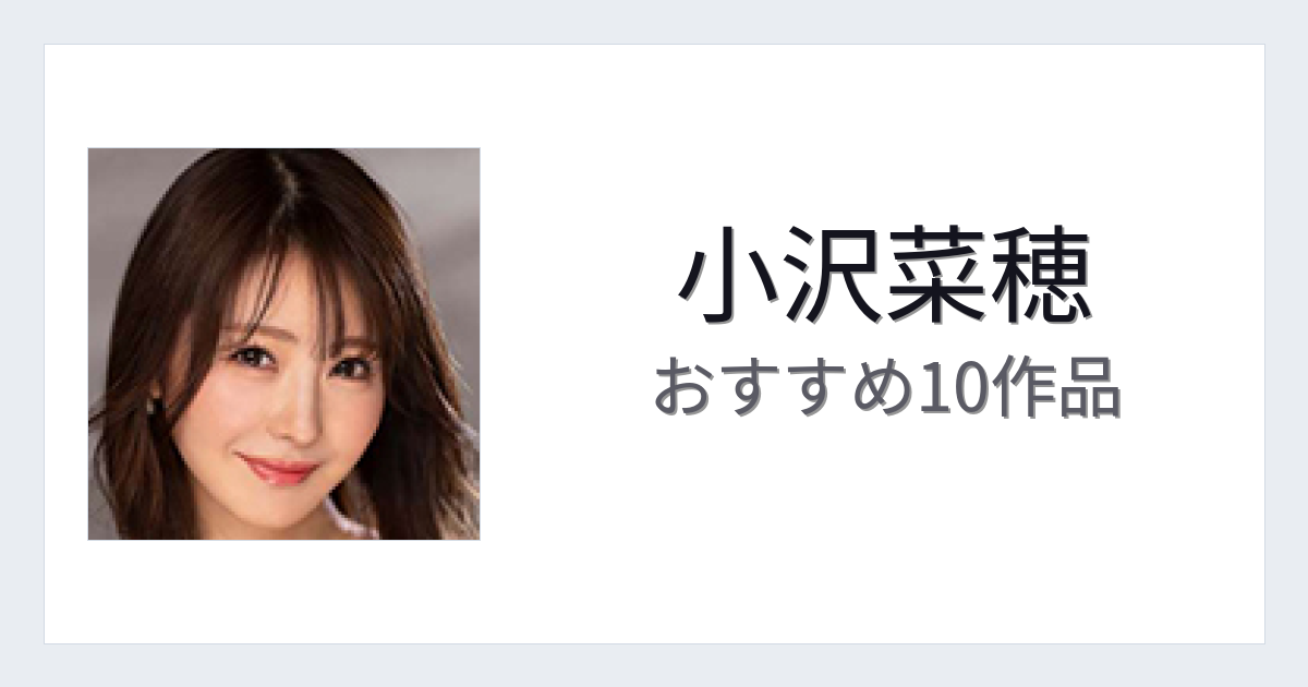 【2026年版】小沢菜穂おすすめ作品10選｜魅力・プロフィールまとめ