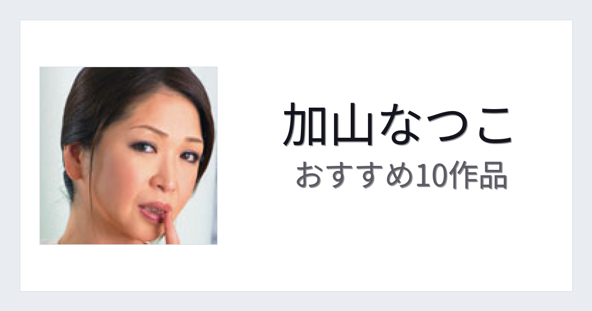 【2026年版】加山なつこおすすめ作品10選｜魅力・プロフィールまとめ
