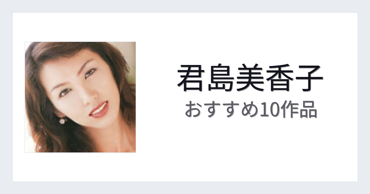 【2026年版】君島美香子おすすめ作品10選｜魅力・プロフィールまとめ