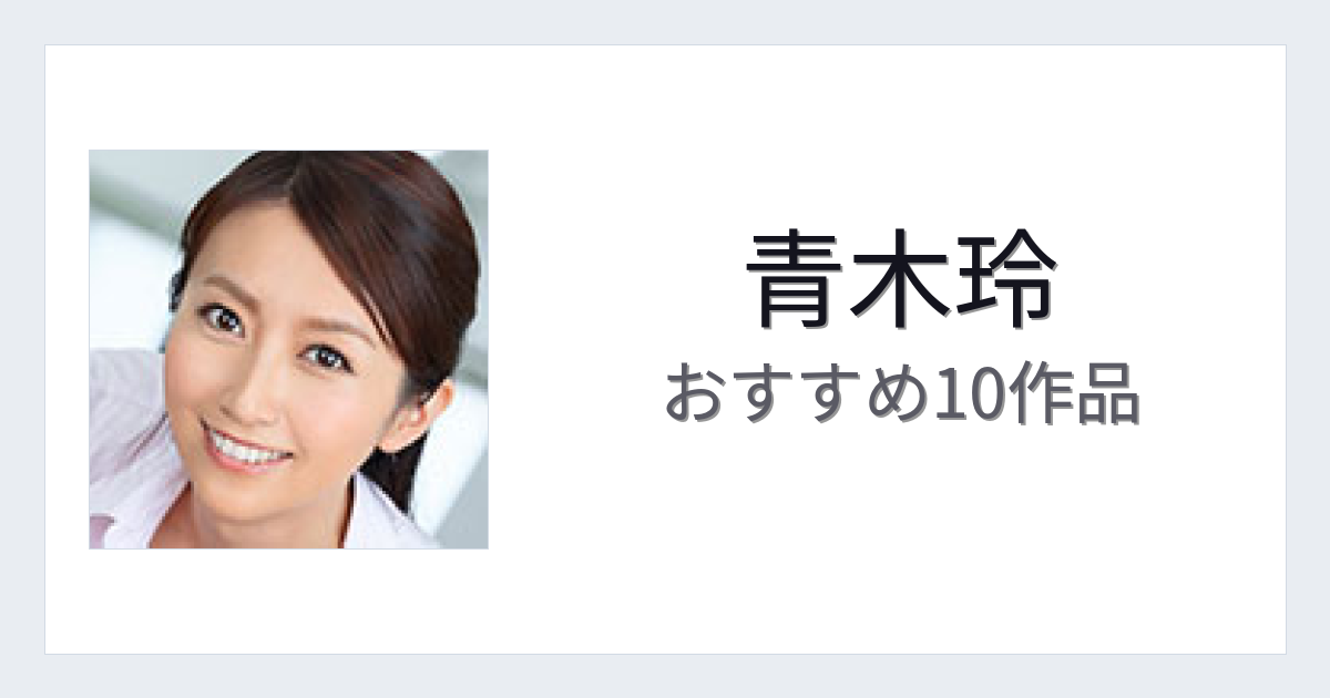 【2026年版】青木玲おすすめ作品10選｜魅力・プロフィールまとめ