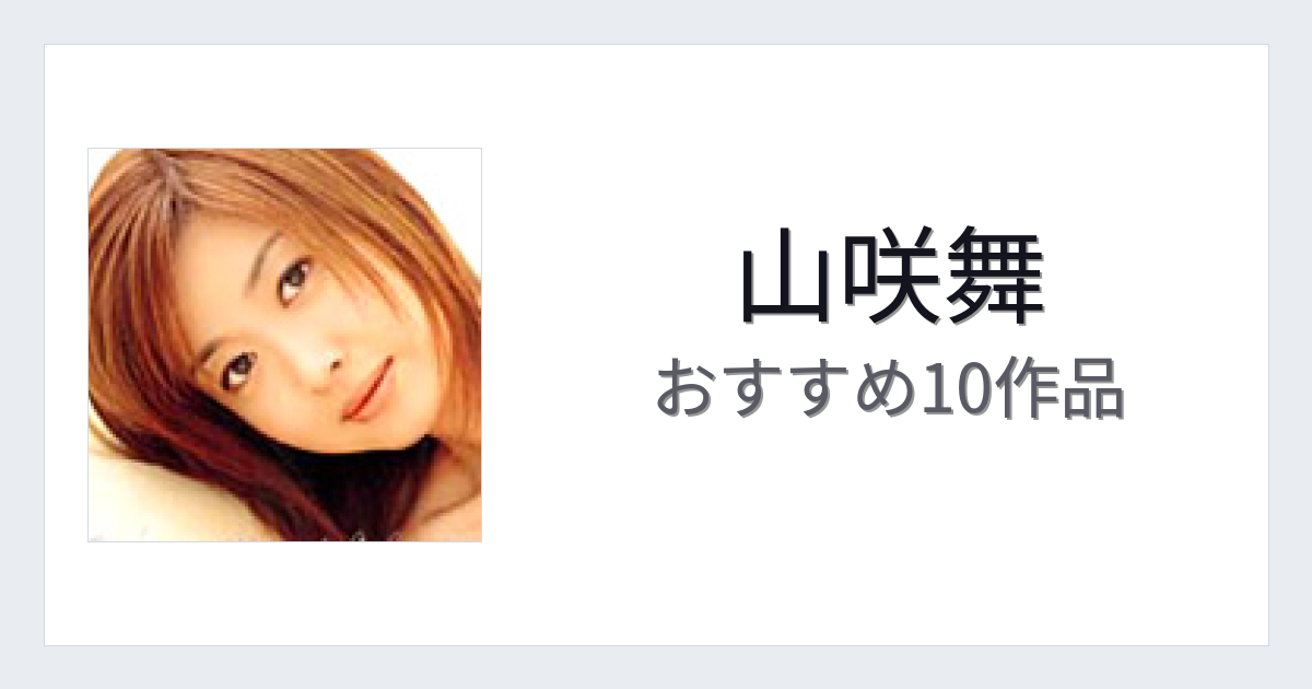 【2026年版】山咲舞おすすめ作品10選｜魅力・プロフィールまとめ