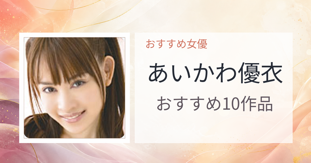 【2026年版】あいかわ優衣おすすめ作品10選｜魅力・プロフィールまとめ