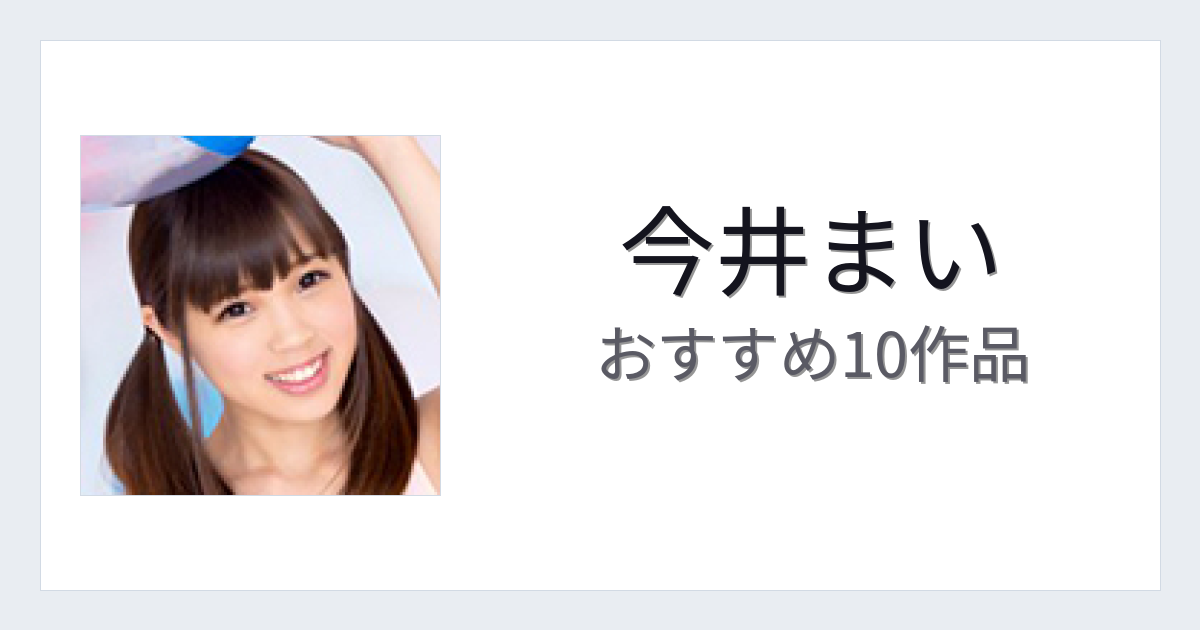 【2026年版】今井まいおすすめ作品10選｜魅力・プロフィールまとめ