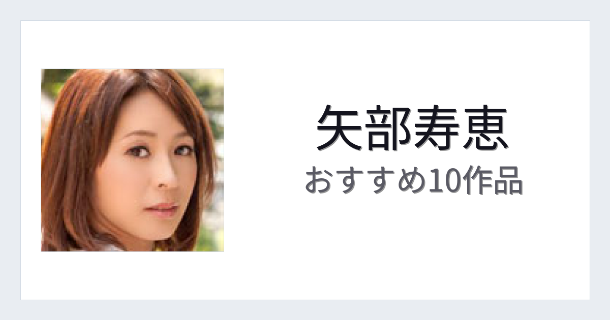 【2026年版】矢部寿恵おすすめ作品10選｜魅力・プロフィールまとめ