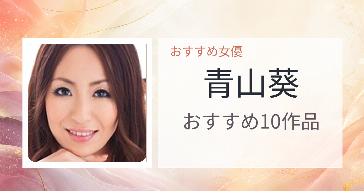 【2026年版】青山葵おすすめ作品10選｜魅力・プロフィールまとめ