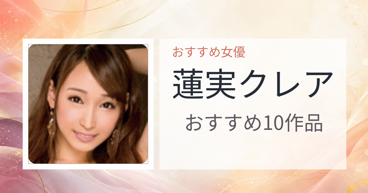 【2026年版】蓮実クレアおすすめ作品10選｜魅力・プロフィールまとめ