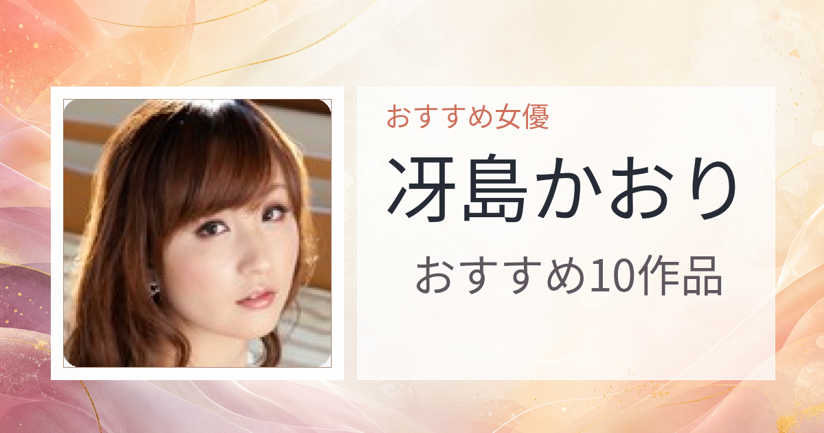 【2026年版】冴島かおりおすすめ作品10選｜魅力・プロフィールまとめ