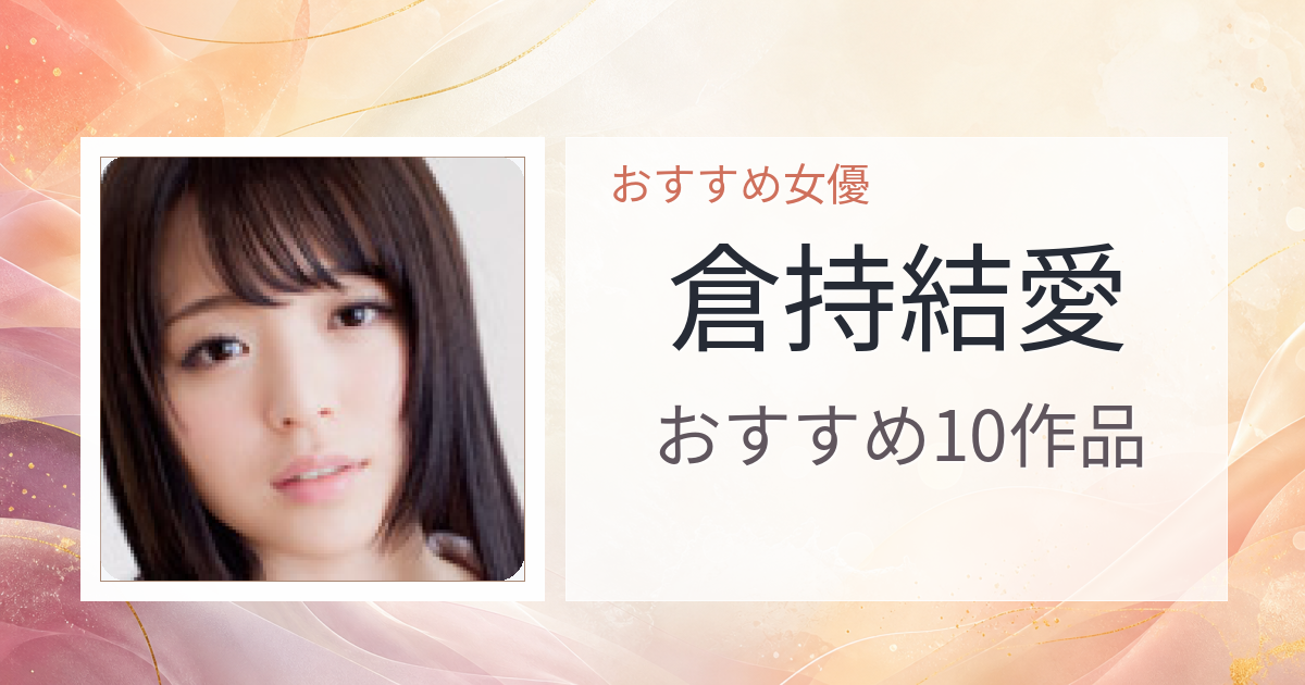 【2026年版】倉持結愛おすすめ作品10選｜魅力・プロフィールまとめ