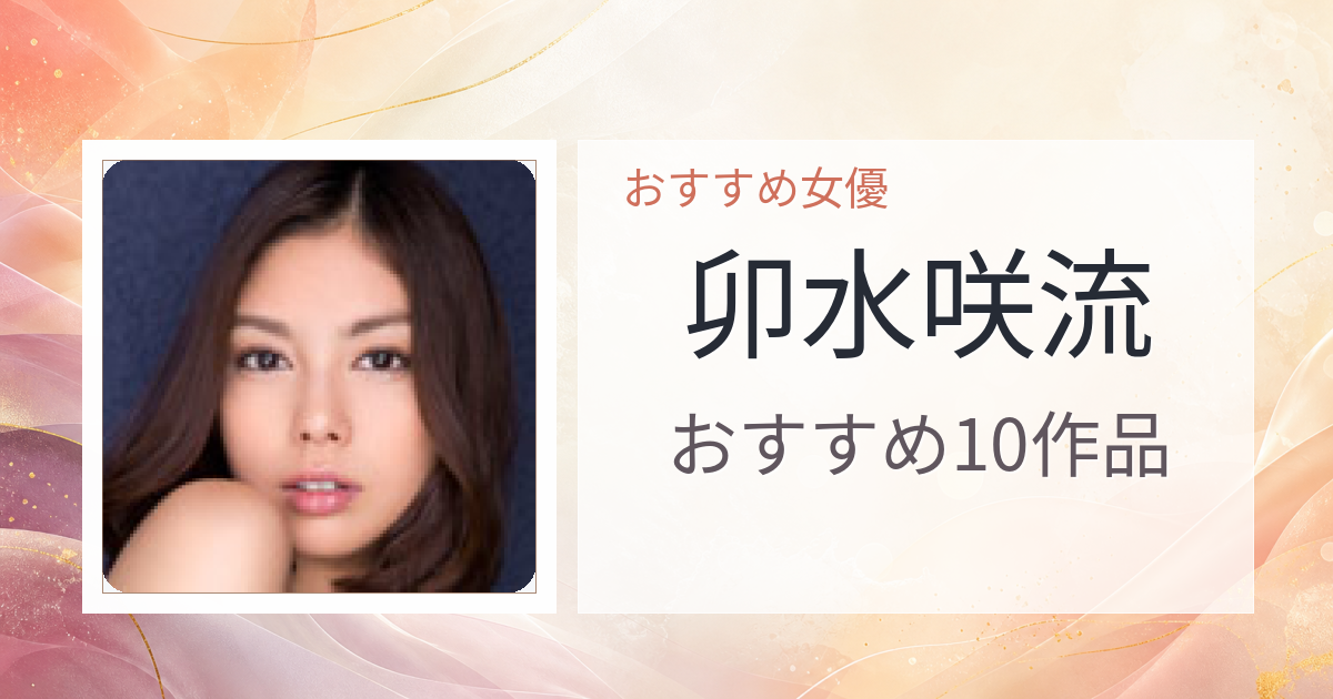 【2026年版】卯水咲流おすすめ作品10選｜魅力・プロフィールまとめ