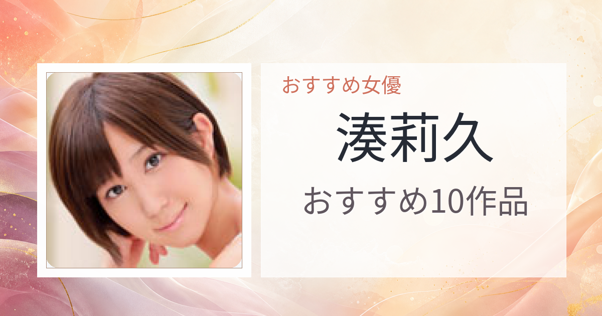 【2026年版】湊莉久おすすめ作品10選｜魅力・プロフィールまとめ