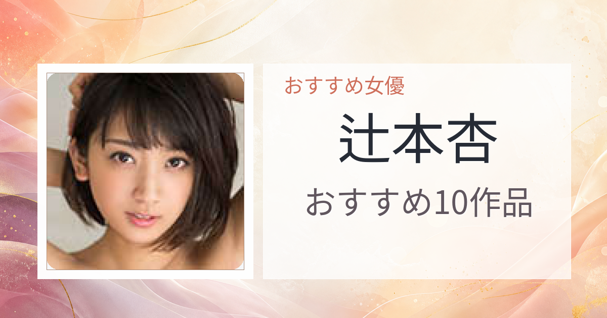 【2026年版】辻本杏おすすめ作品10選｜魅力・プロフィールまとめ