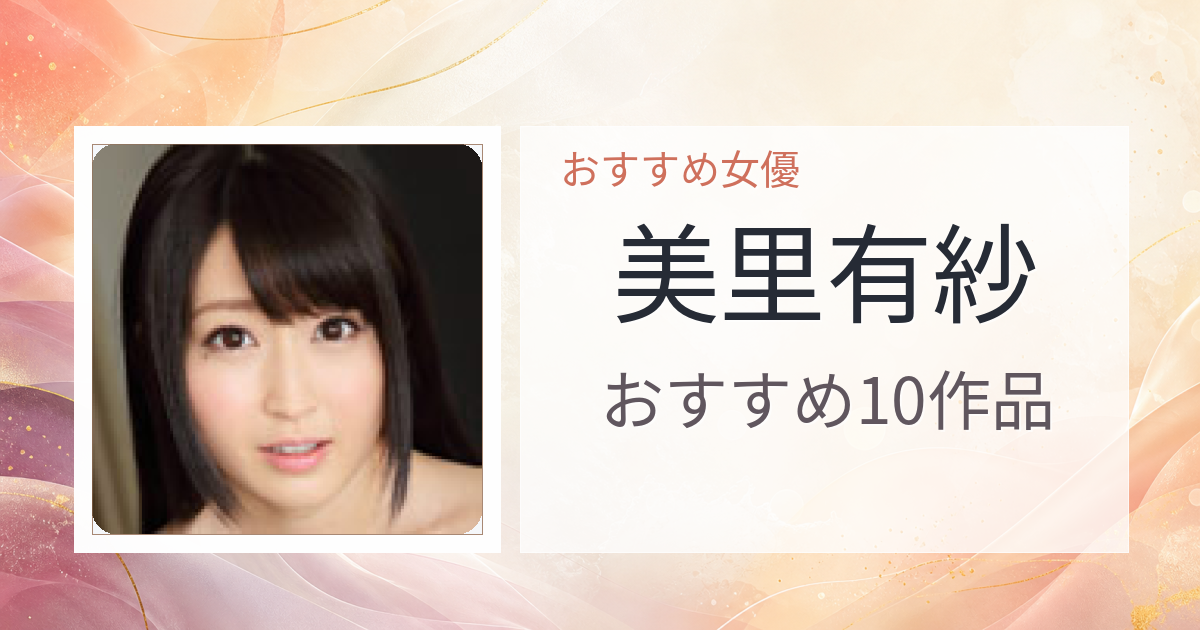 【2026年版】美里有紗おすすめ作品10選｜魅力・プロフィールまとめ