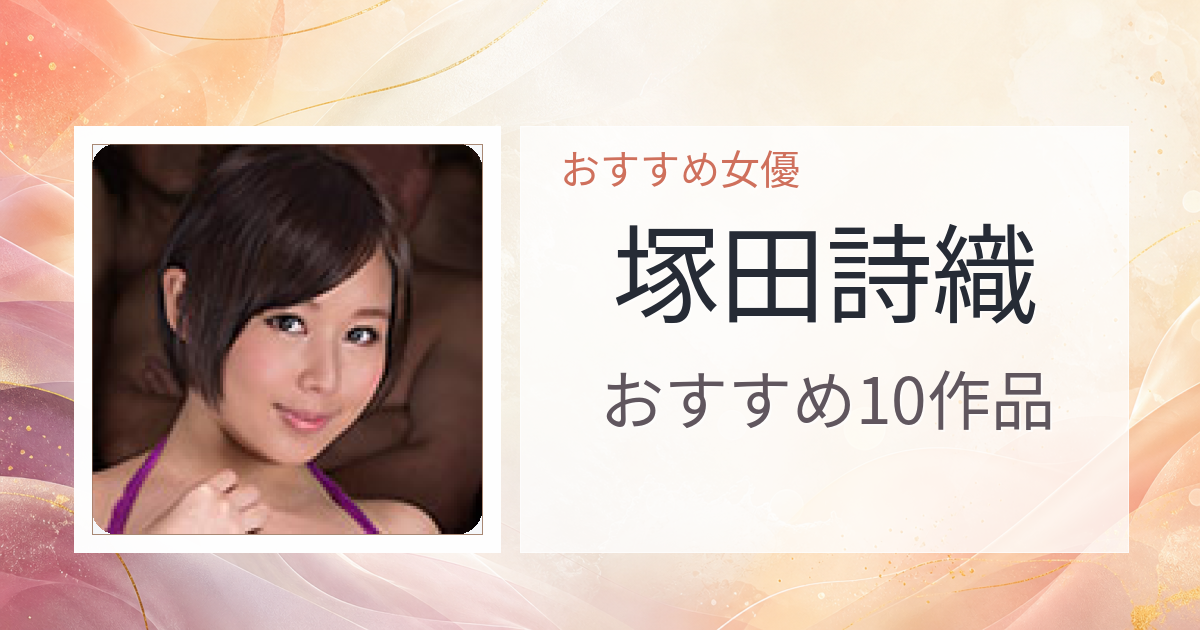 【2026年版】塚田詩織おすすめ作品10選｜魅力・プロフィールまとめ