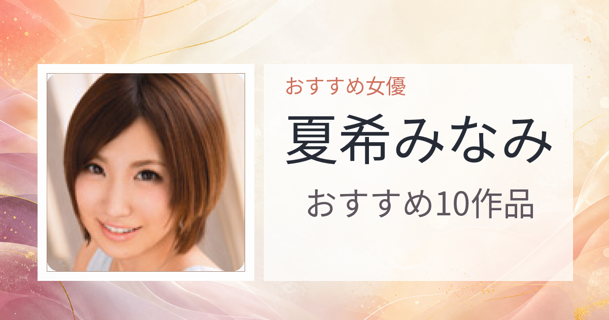 【2026年版】夏希みなみおすすめ作品10選｜魅力・プロフィールまとめ