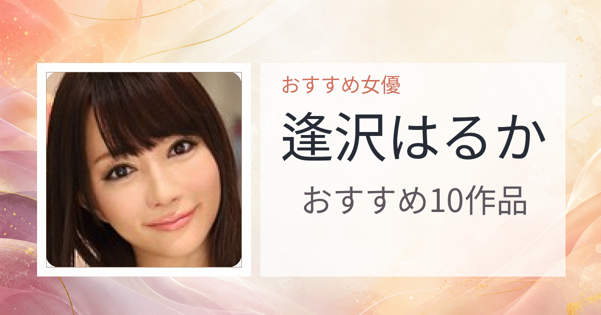 【2026年版】逢沢はるかおすすめ作品10選｜魅力・プロフィールまとめ