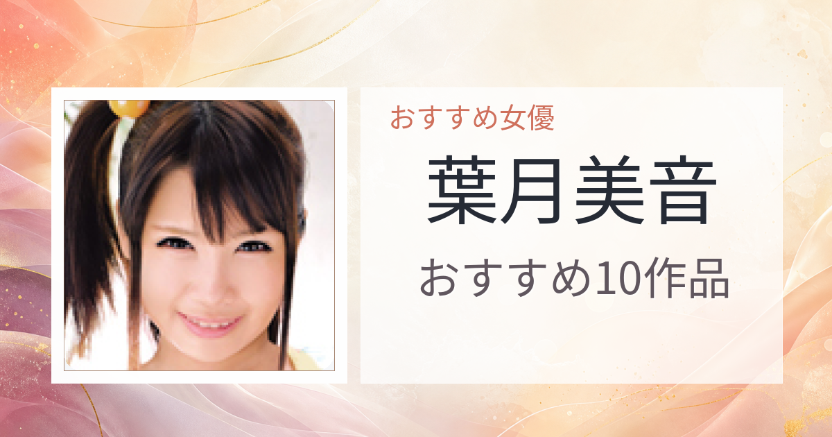 【2026年版】葉月美音おすすめ作品10選｜魅力・プロフィールまとめ