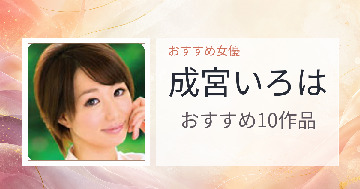 【2026年版】成宮いろはおすすめ作品10選｜魅力・プロフィールまとめ