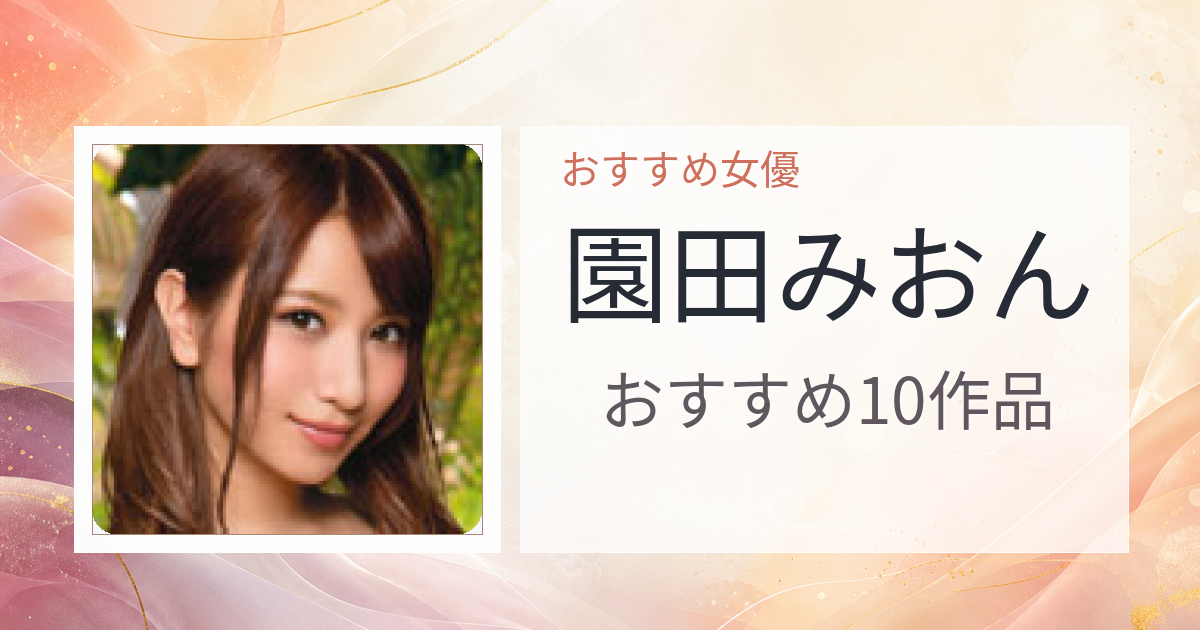 【2026年版】園田みおんおすすめ作品10選｜魅力・プロフィールまとめ
