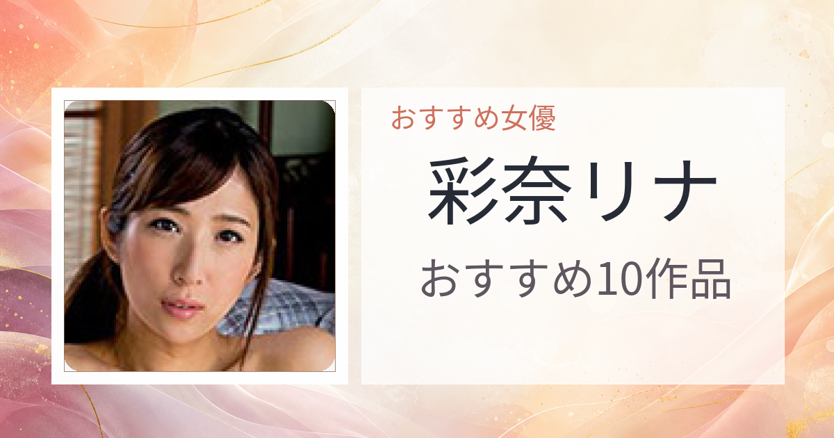 【2026年版】彩奈リナおすすめ作品10選｜魅力・プロフィールまとめ