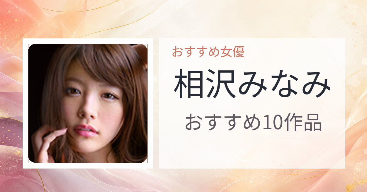 【2026年版】相沢みなみおすすめ作品10選｜魅力・プロフィールまとめ