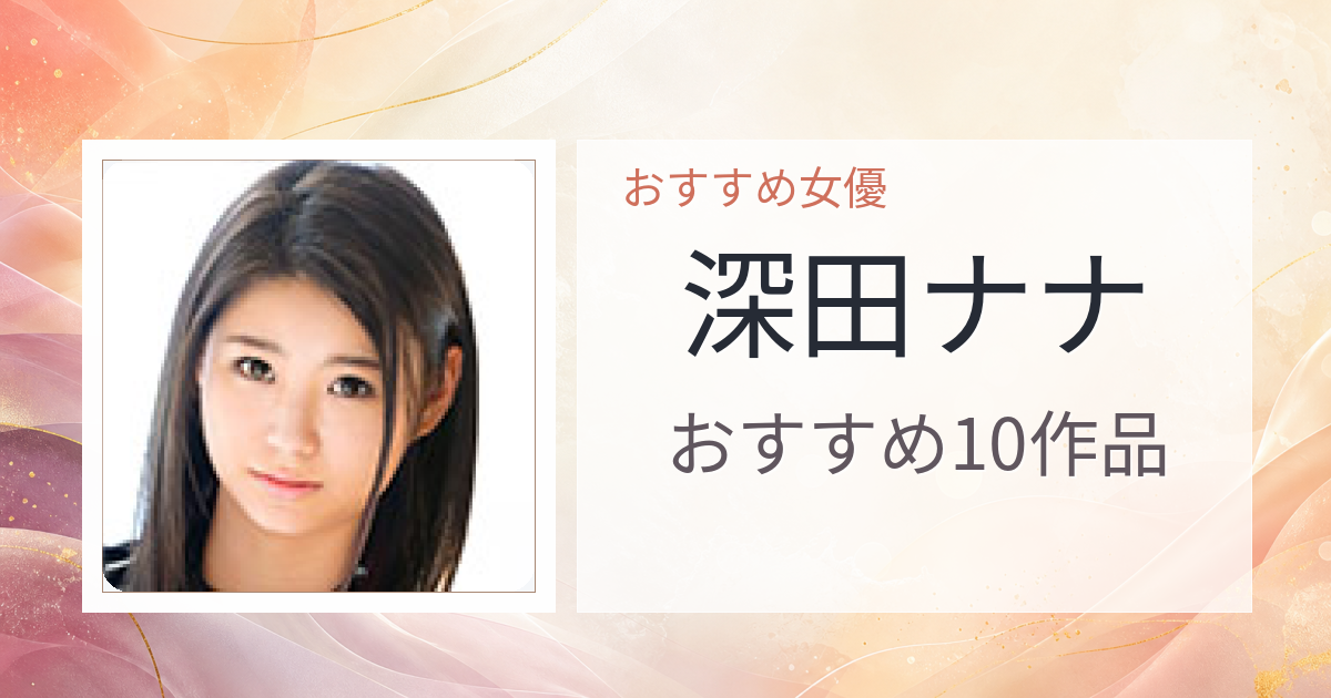 【2026年版】深田ナナおすすめ作品10選｜魅力・プロフィールまとめ