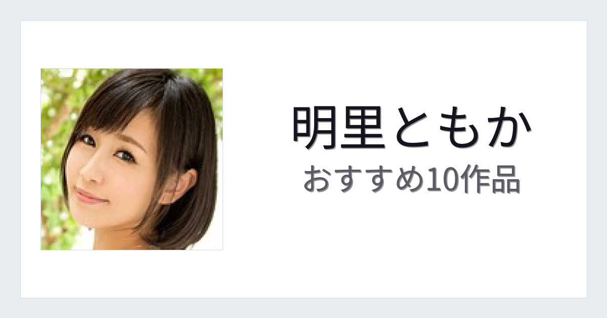 【2026年版】明里ともかおすすめ作品10選｜魅力・プロフィールまとめ