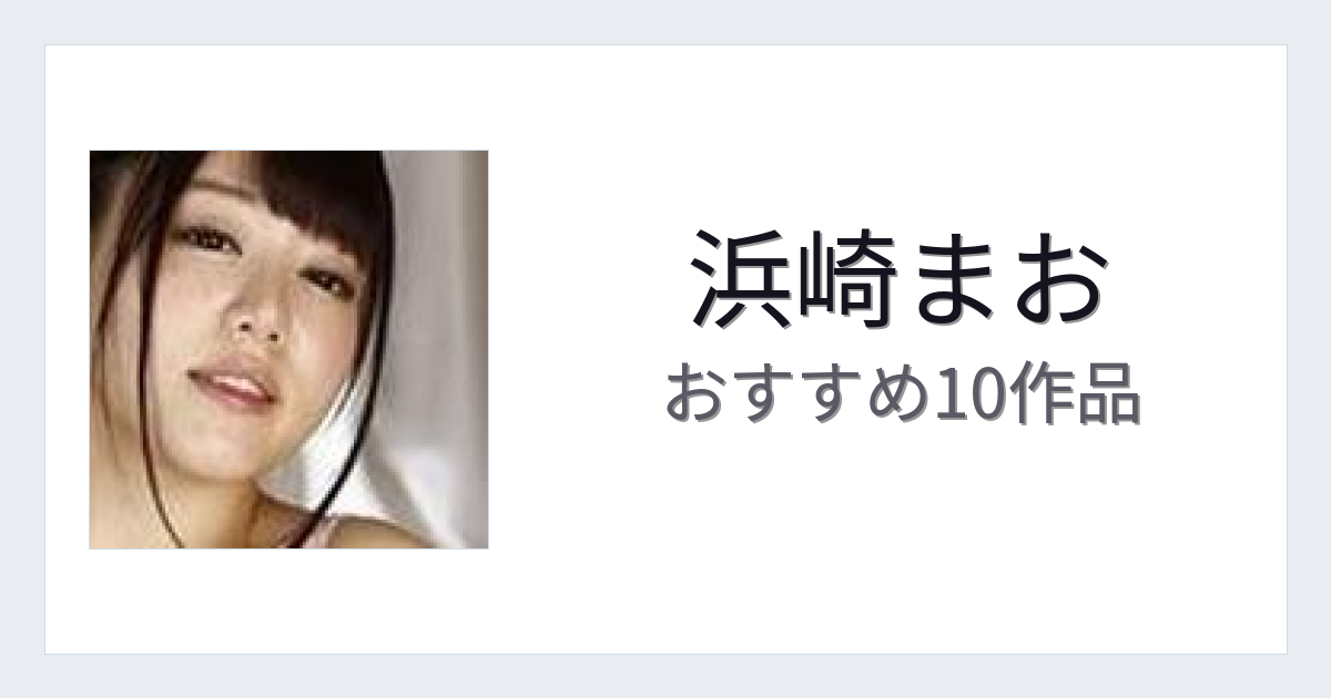 【2026年版】浜崎まおおすすめ作品10選｜魅力・プロフィールまとめ
