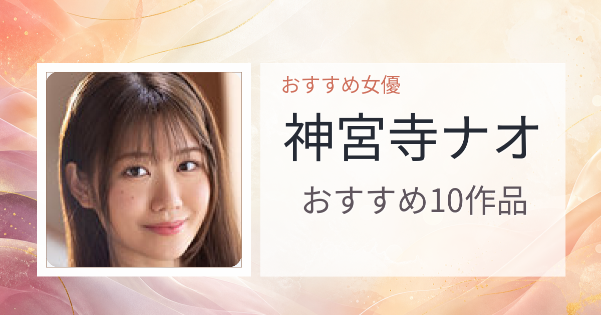 【2026年版】神宮寺ナオおすすめ作品10選｜魅力・プロフィールまとめ