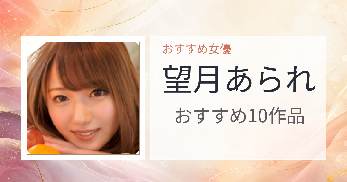 【2026年版】望月あられおすすめ作品10選｜魅力・プロフィールまとめ