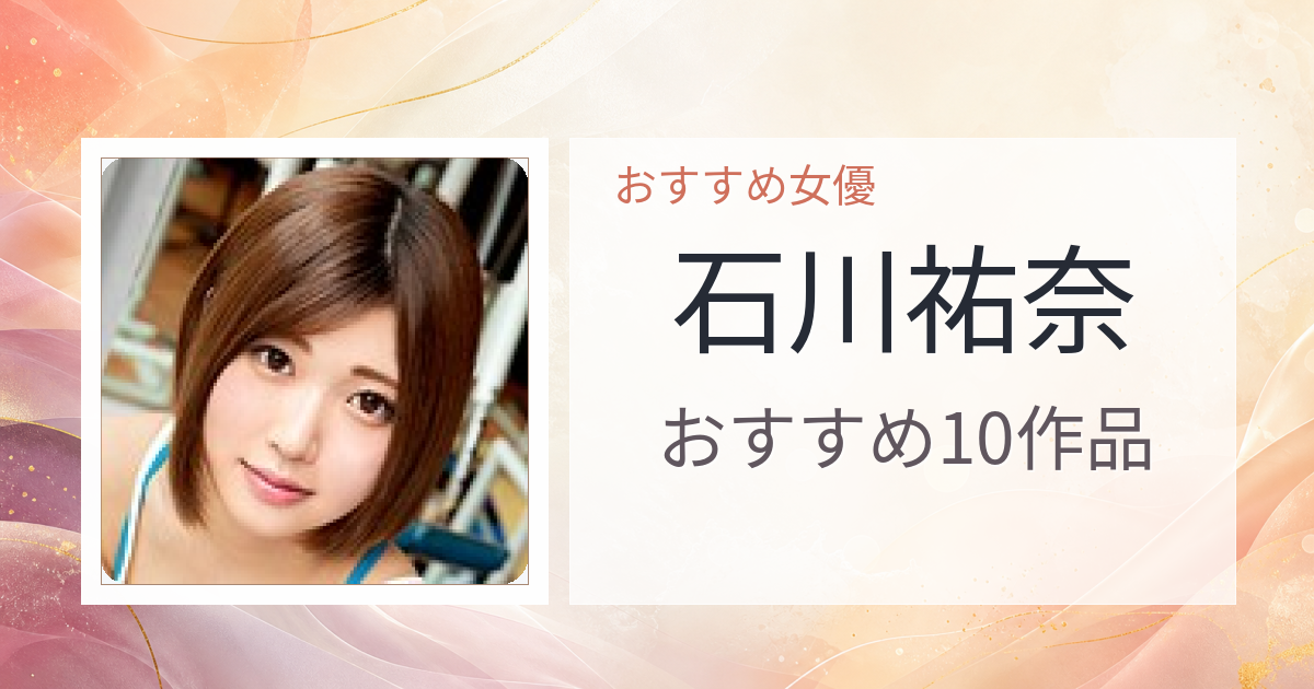 【2026年版】石川祐奈おすすめ作品10選｜魅力・プロフィールまとめ