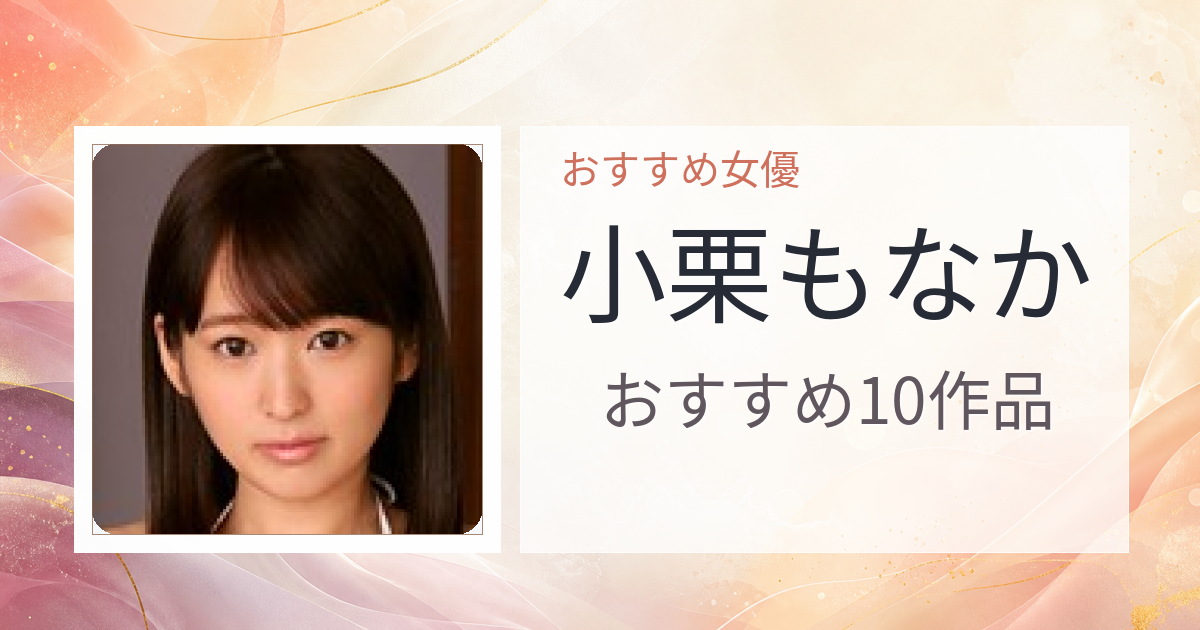 【2026年版】小栗もなかおすすめ作品10選｜魅力・プロフィールまとめ
