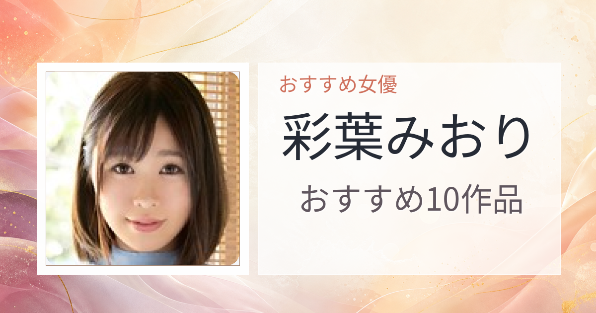 【2026年版】彩葉みおりおすすめ作品10選｜魅力・プロフィールまとめ