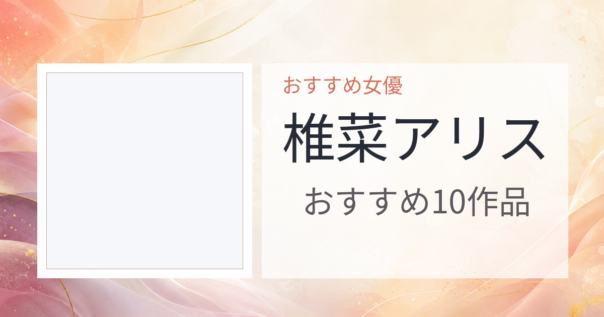 【2026年版】椎菜アリスおすすめ作品10選｜魅力・プロフィールまとめ