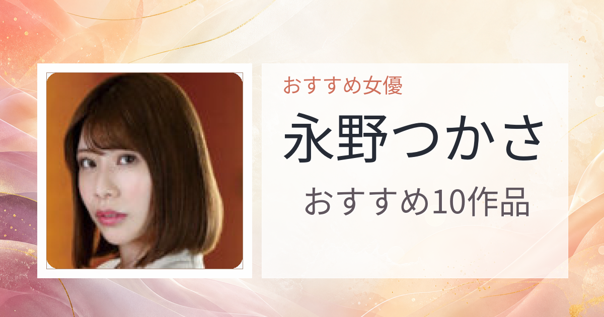 【2026年版】永野つかさおすすめ作品10選｜魅力・プロフィールまとめ
