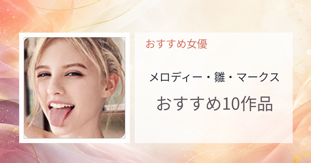 【2026年版】メロディー・雛・マークスおすすめ作品10選｜魅力・プロフィールまとめ