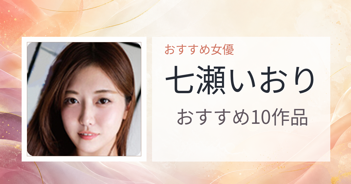 【2026年版】七瀬いおりおすすめ作品10選｜魅力・プロフィールまとめ