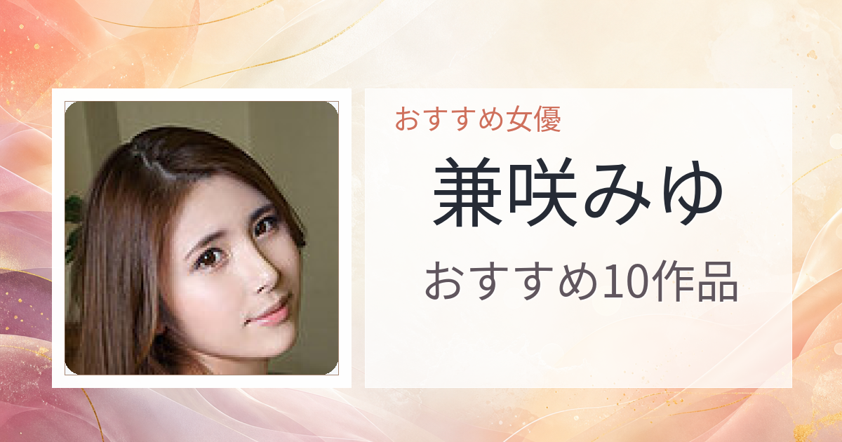 【2026年版】兼咲みゆおすすめ作品10選｜魅力・プロフィールまとめ
