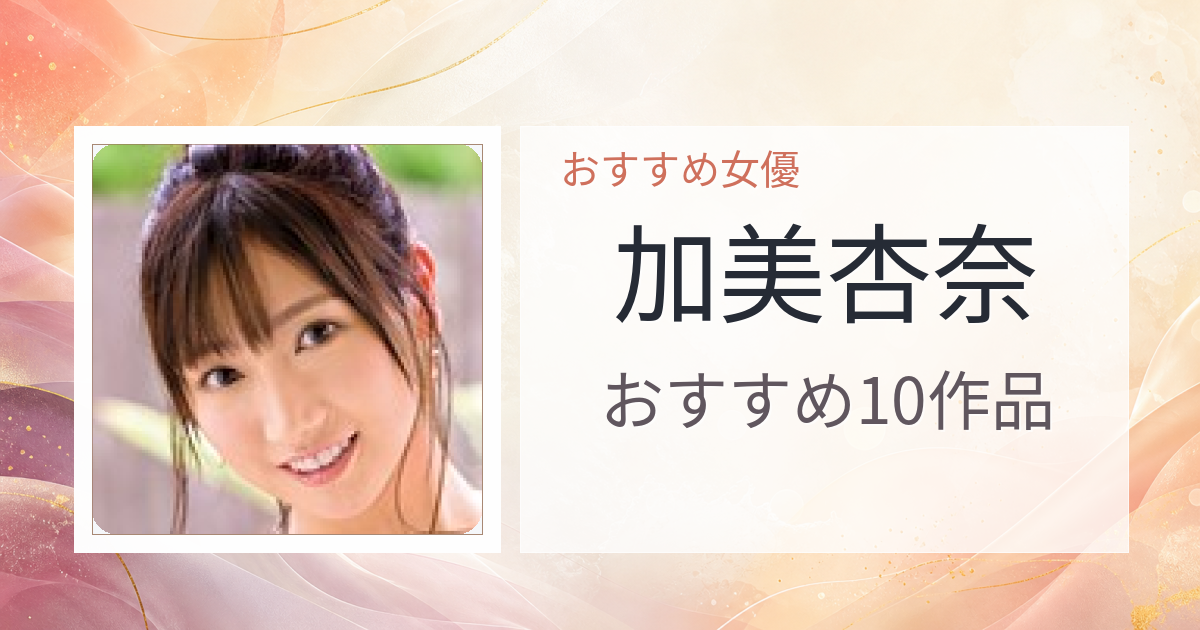 【2026年版】加美杏奈おすすめ作品10選｜魅力・プロフィールまとめ