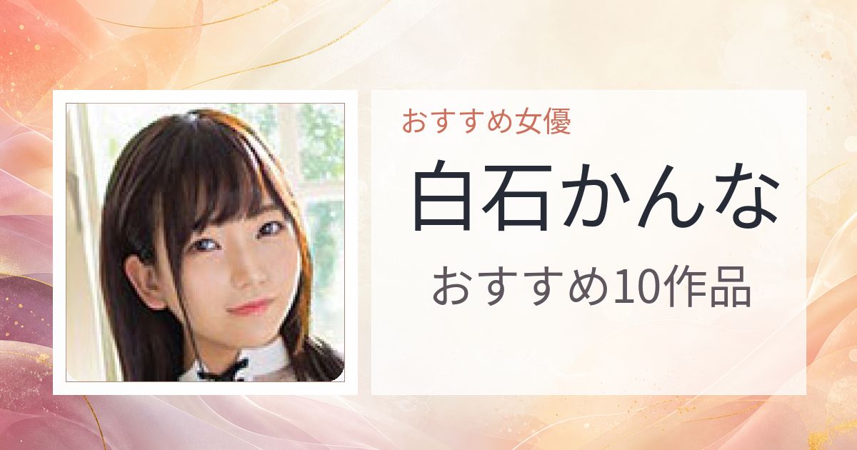 【2026年版】白石かんなおすすめ作品10選｜魅力・プロフィールまとめ