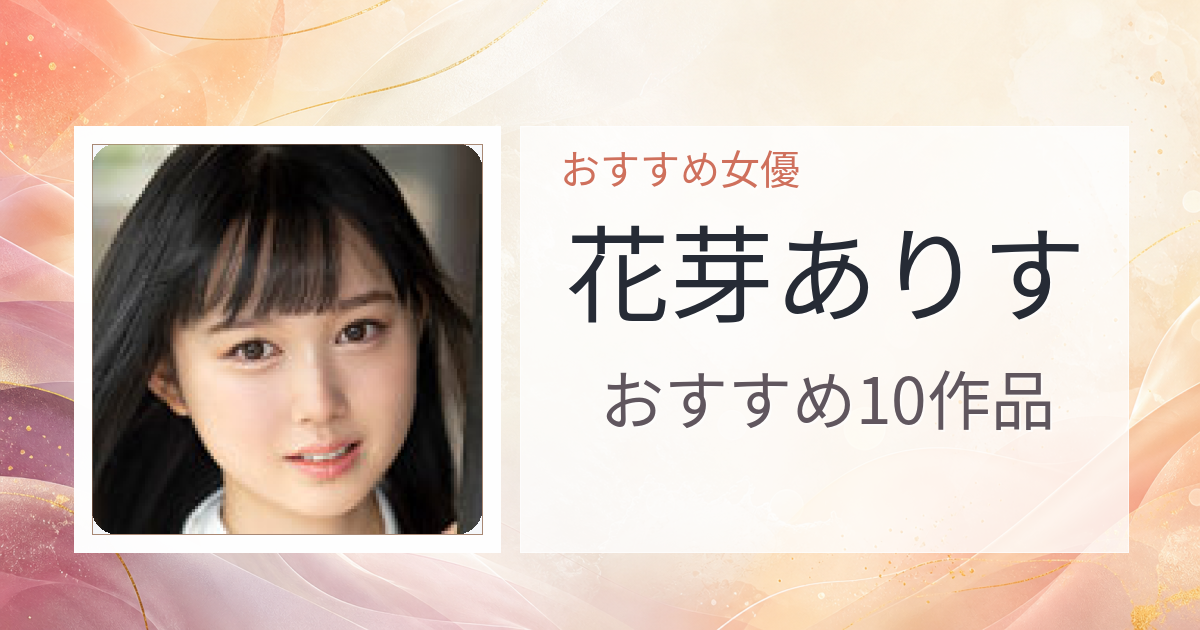 【2026年版】花芽ありすおすすめ作品10選｜魅力・プロフィールまとめ