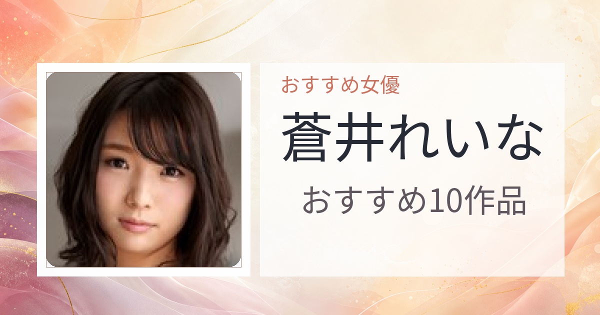 【2026年版】蒼井れいなおすすめ作品10選｜魅力・プロフィールまとめ