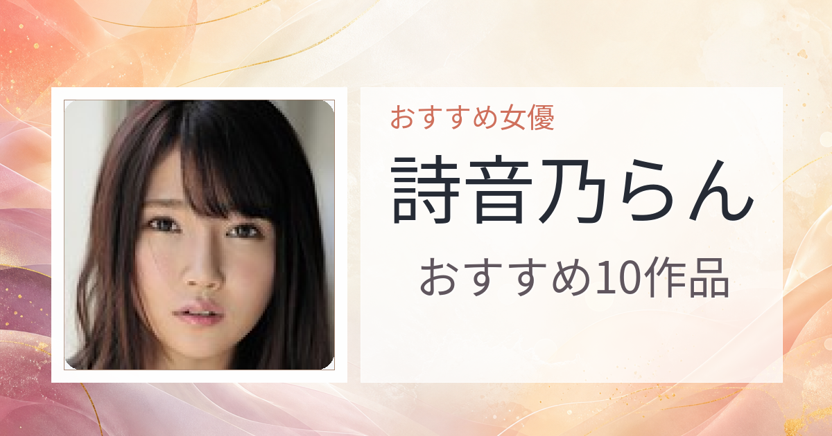 【2026年版】詩音乃らんおすすめ作品10選｜魅力・プロフィールまとめ