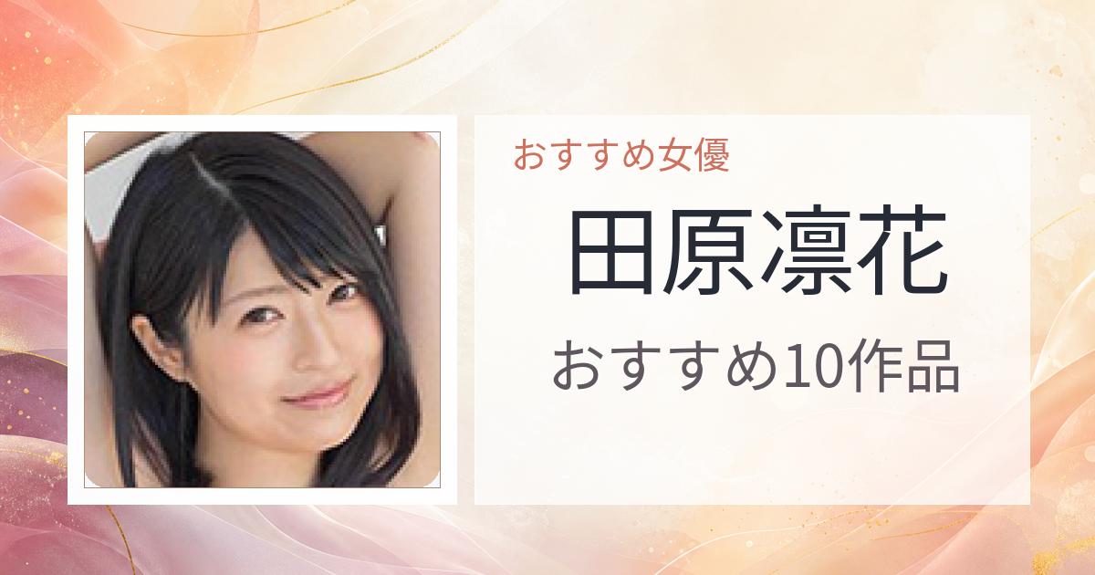 【2026年版】田原凛花おすすめ作品10選｜魅力・プロフィールまとめ