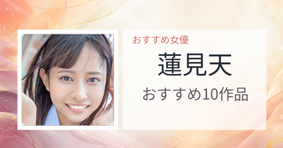 【2026年版】蓮見天おすすめ作品10選｜魅力・プロフィールまとめ