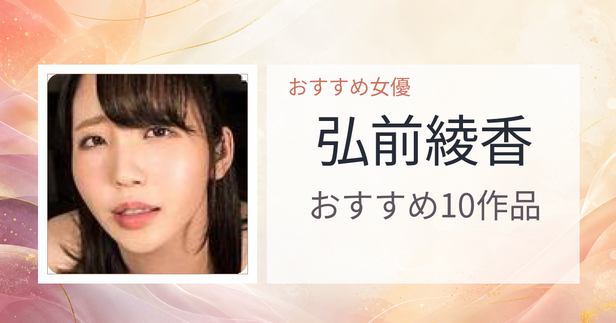 【2026年版】弘前綾香おすすめ作品10選｜魅力・プロフィールまとめ