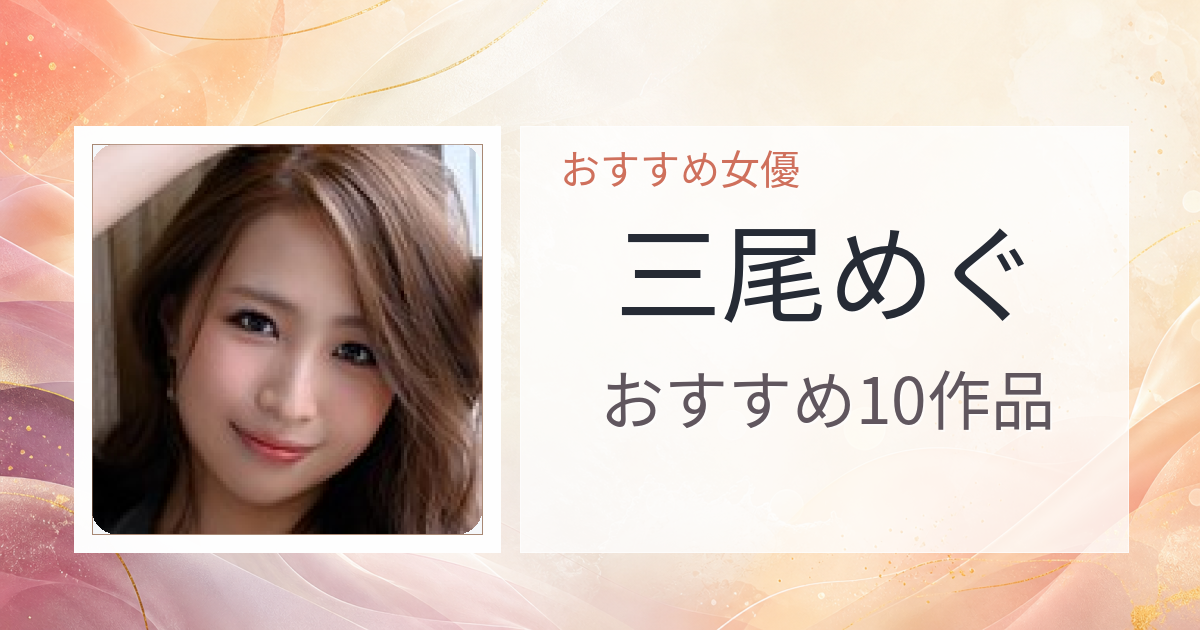 【2026年版】三尾めぐおすすめ作品10選｜魅力・プロフィールまとめ