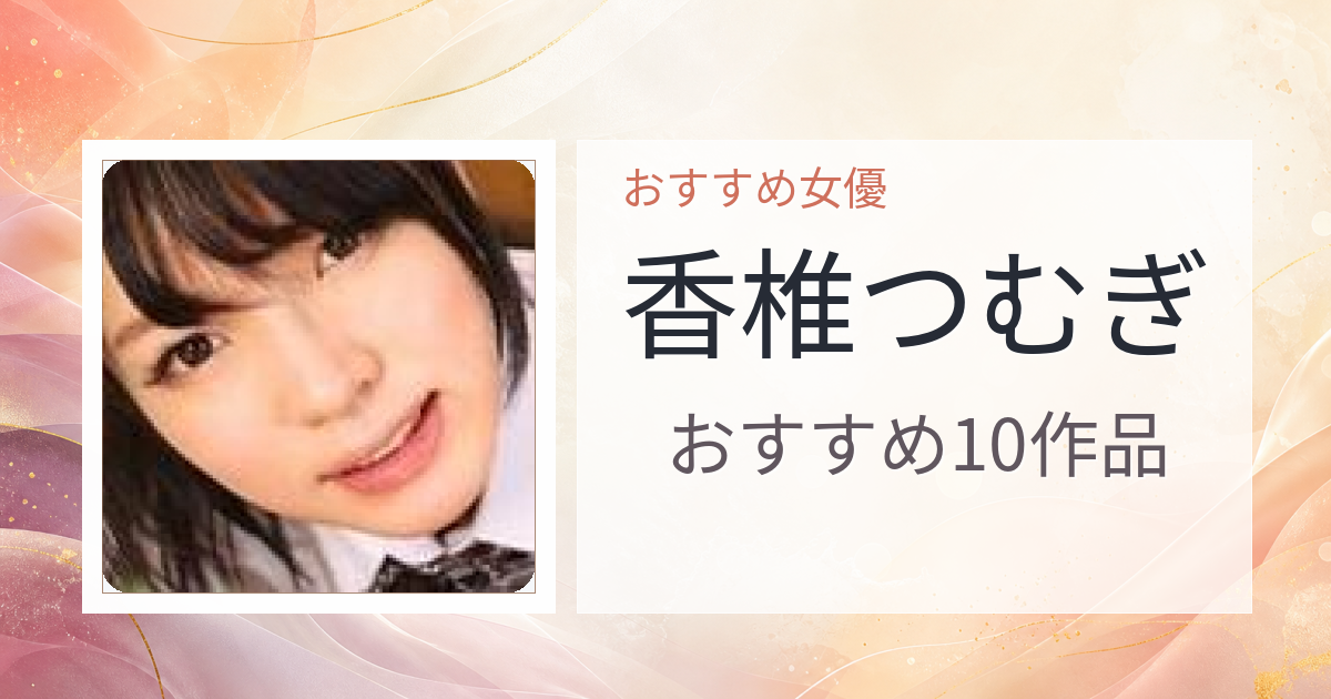 【2026年版】香椎つむぎおすすめ作品10選｜魅力・プロフィールまとめ