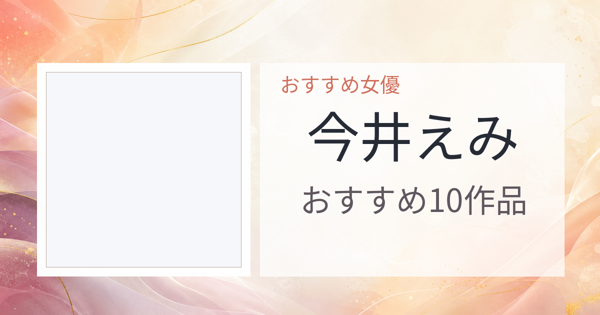 【2026年版】今井えみおすすめ作品10選｜魅力・プロフィールまとめ